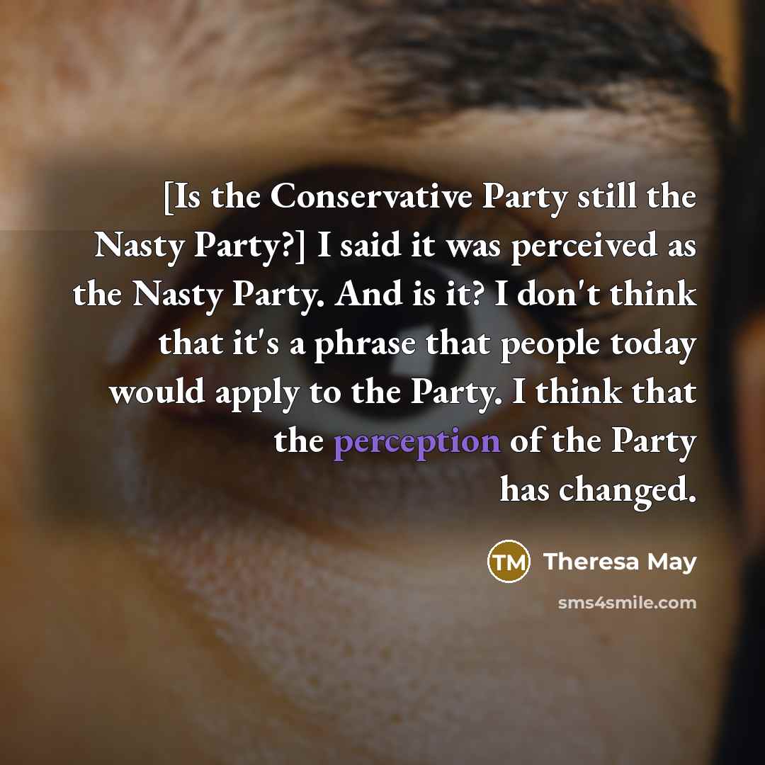 “[Is the Conservative Party still the Nasty Party?] I said…” quote by Theresa May