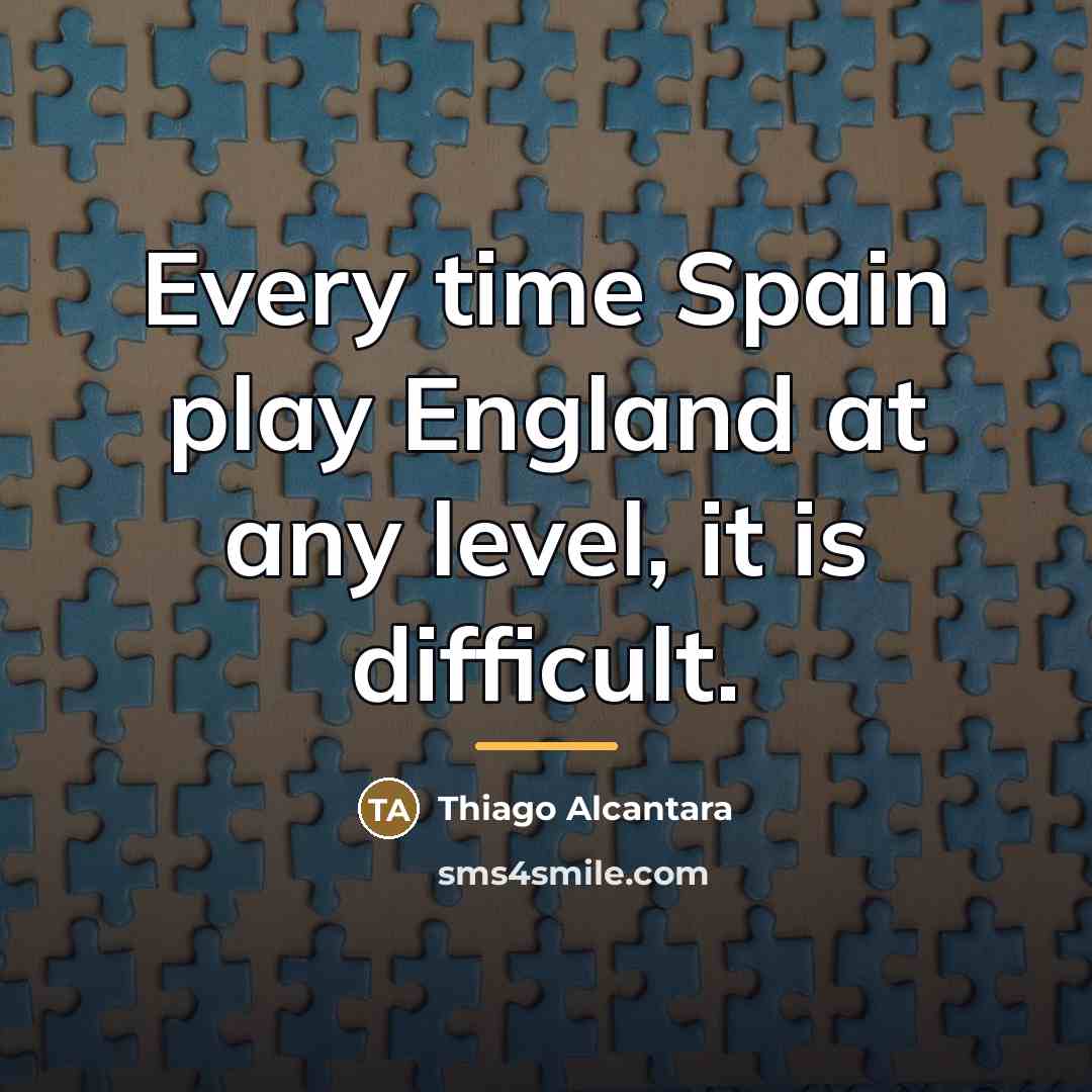 “Every time Spain play England at any level, it is…” quote by Thiago Alcantara