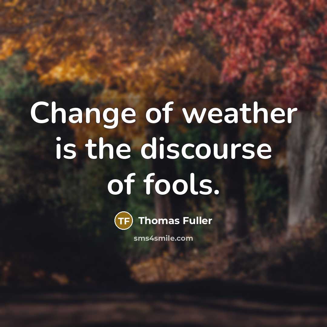 “Change of weather is the discourse of fools.…” quote by Thomas Fuller