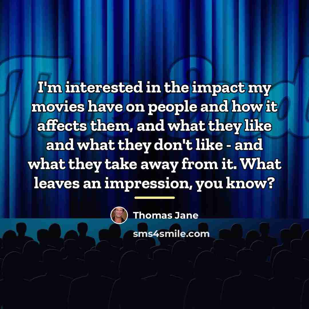 “I'm interested in the impact my movies have on people…” quote by Thomas Jane