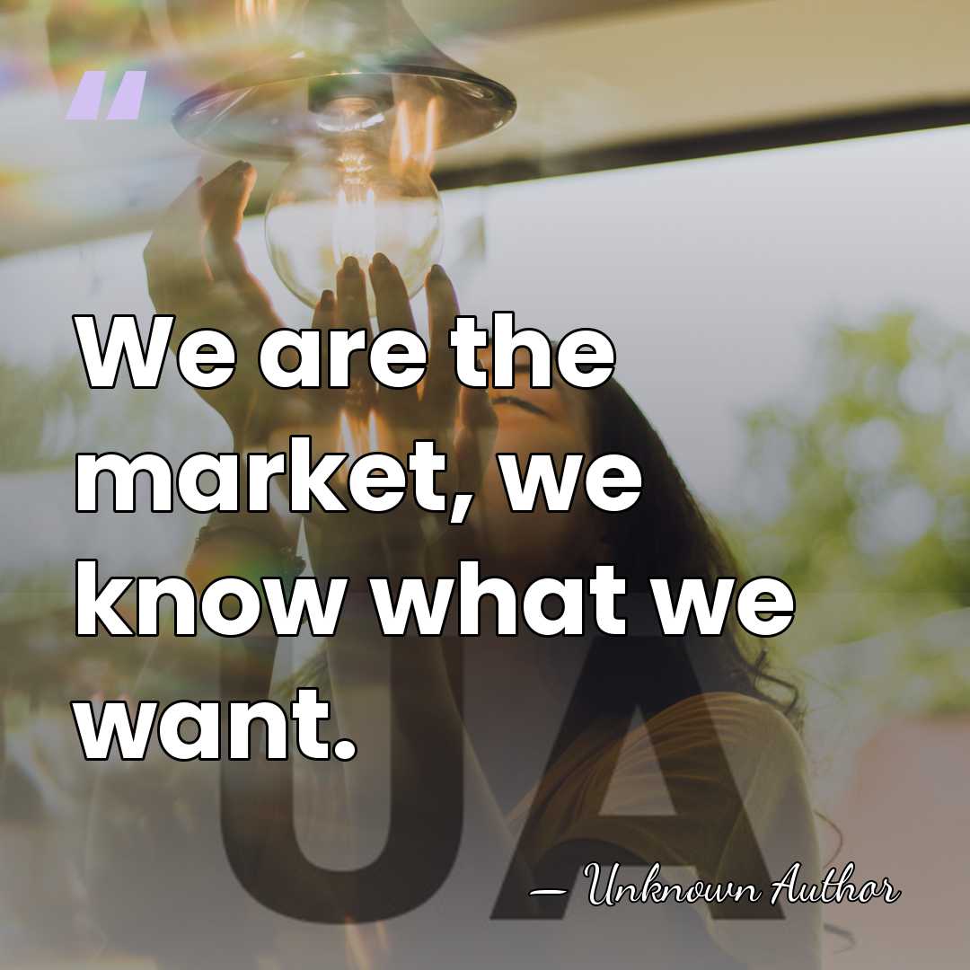 We are the market, we know what we want. - Joshua Greenberg