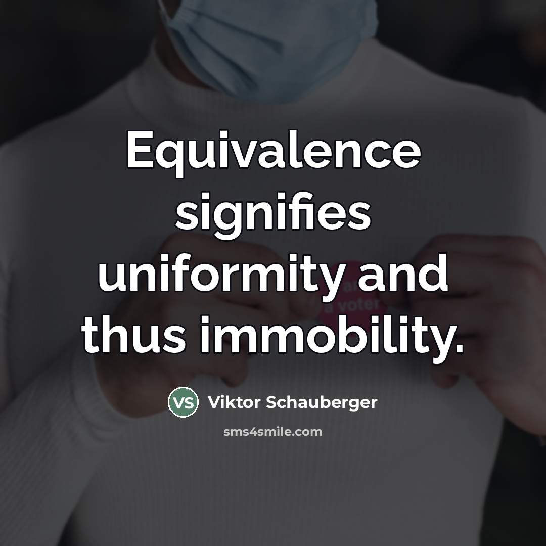 “Equivalence signifies uniformity and thus immobility.…” quote by Viktor Schauberger
