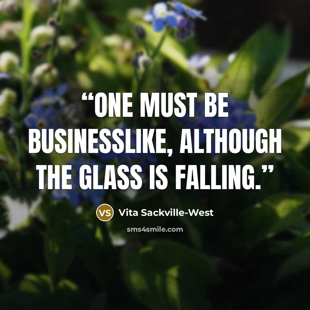 “One must be businesslike, although the glass is falling.” quote by Vita Sackville-West