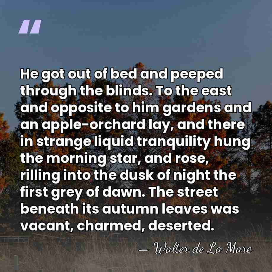 He got out of bed and peeped through the blinds. To the&hellip; - Walter de La Mare