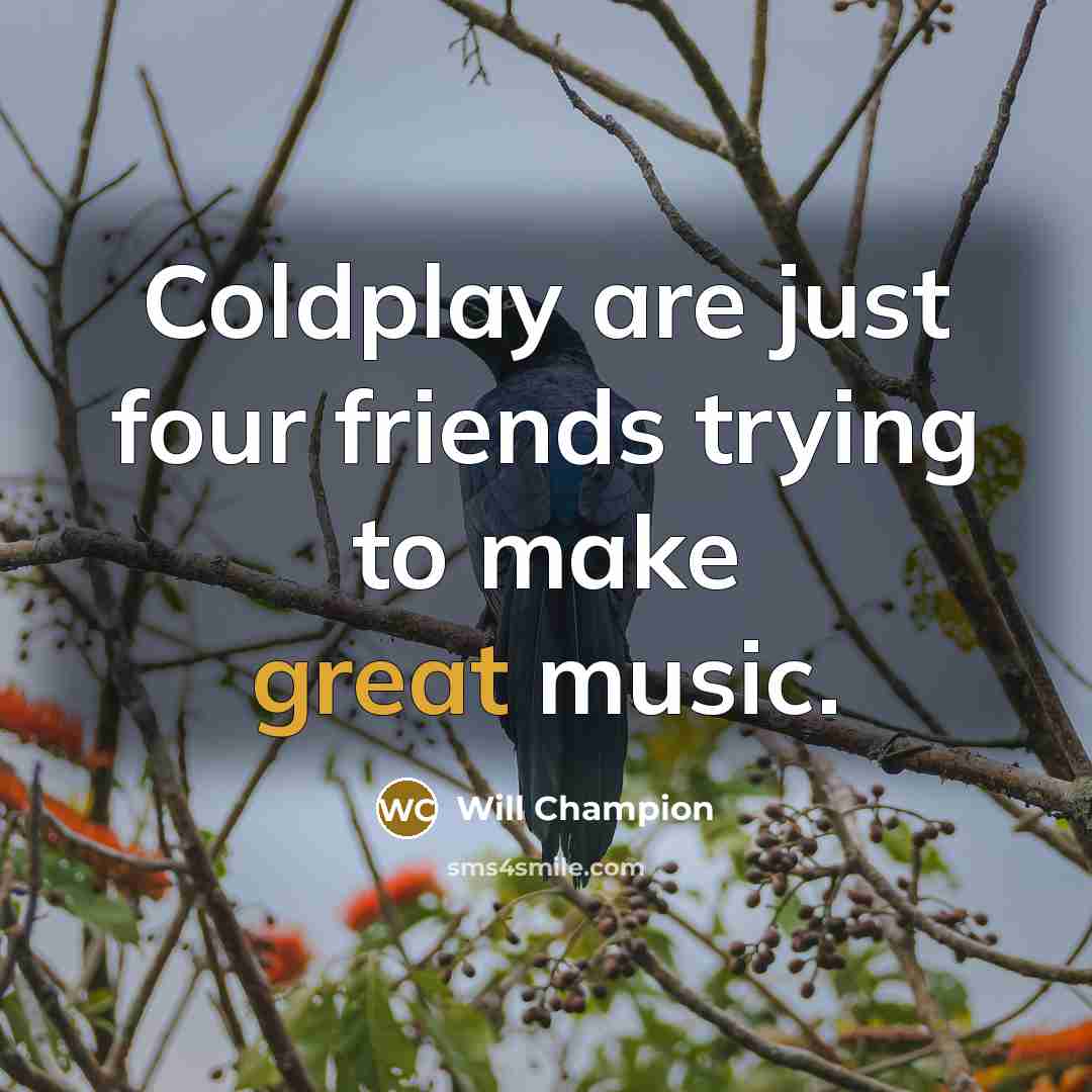 “Coldplay are just four friends trying to make great music.…” quote by Will Champion