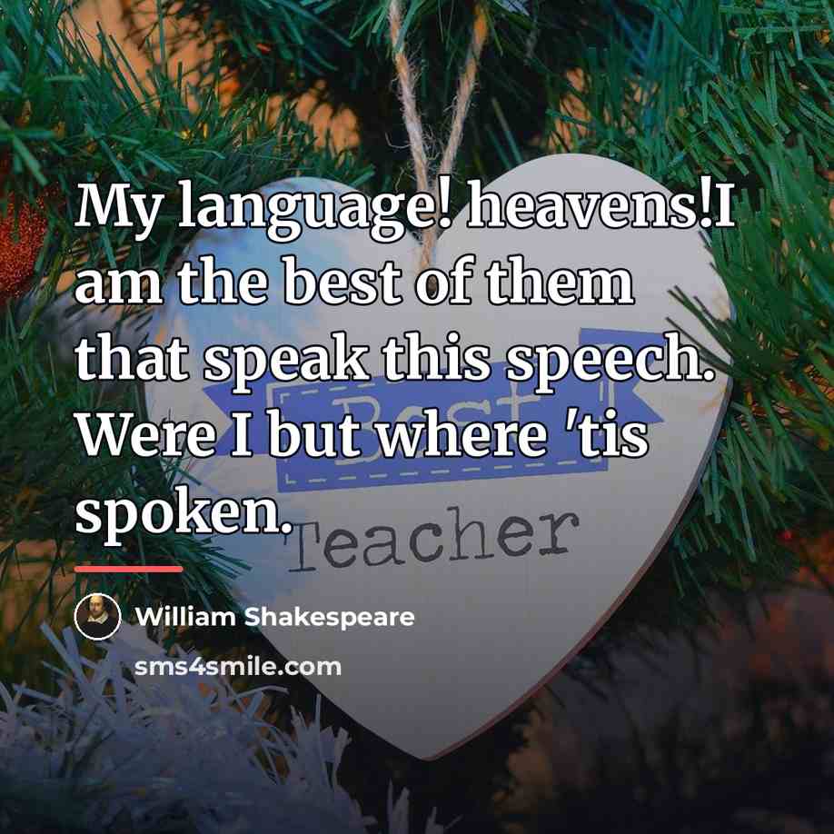 “My language! heavens!I am the best of them that speak…” quote by William Shakespeare