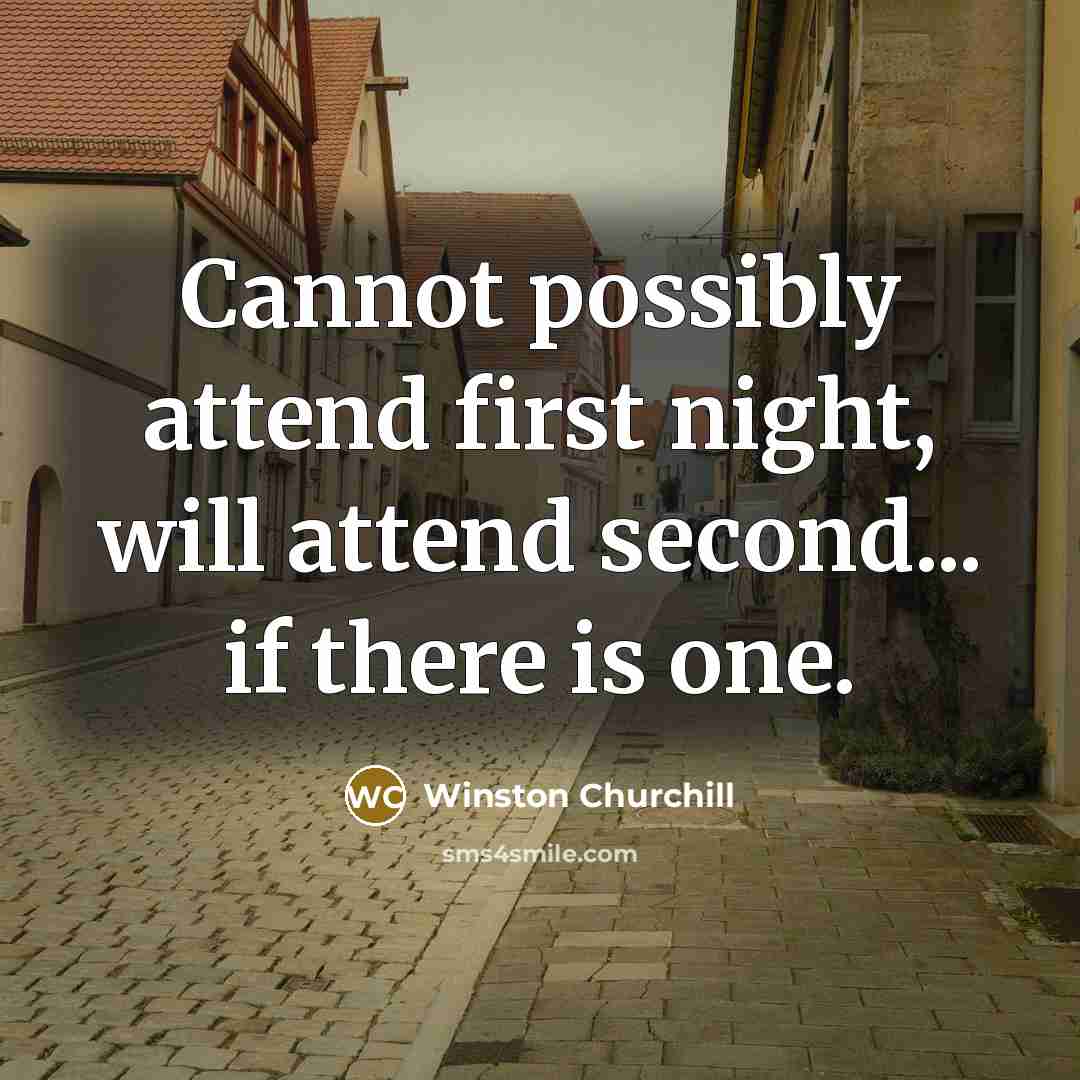 “Cannot possibly attend first night, will attend second... if there is one.” quote by Winston Churchill
