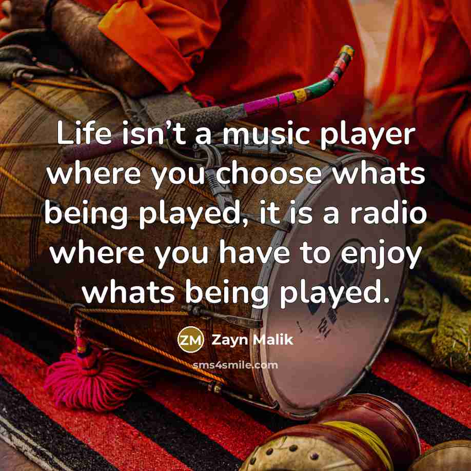 “Life isn’t a music player where you choose whats being…” quote by Zayn Malik