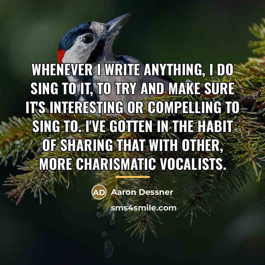 “Whenever I write anything, I do sing to it, to…” quote by Aaron Dessner