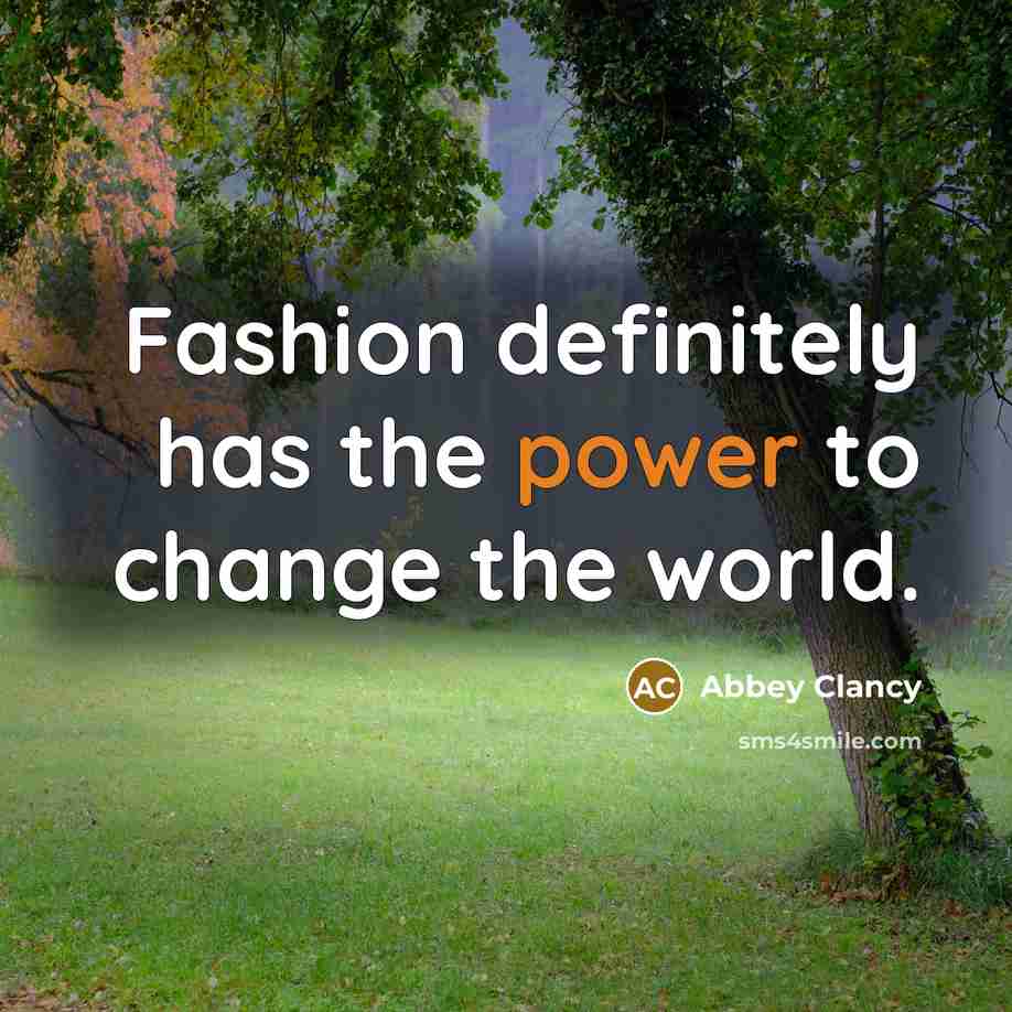 “Fashion definitely has the power to change the world.…” quote by Abbey Clancy