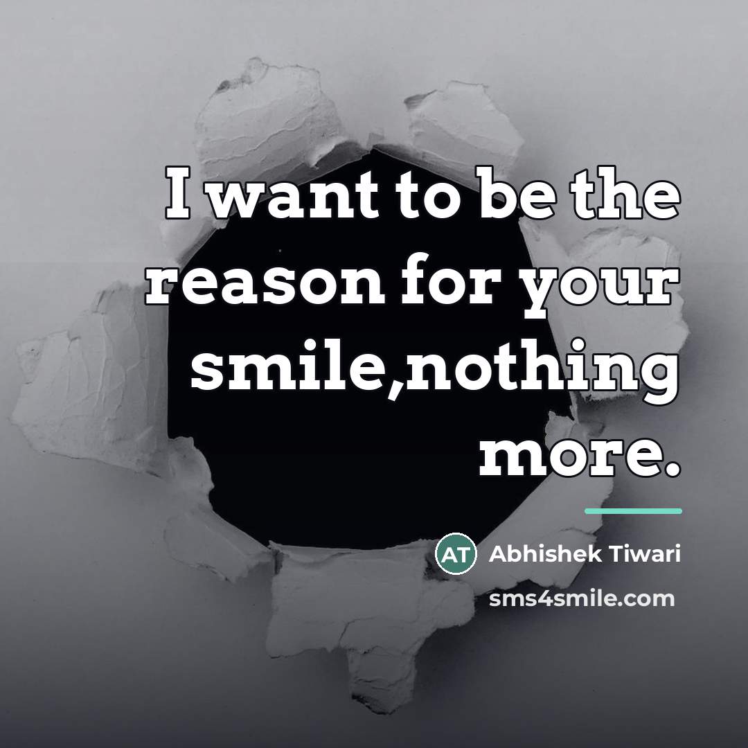 “I want to be the reason for your smile,nothing more.…” quote by Abhishek Tiwari