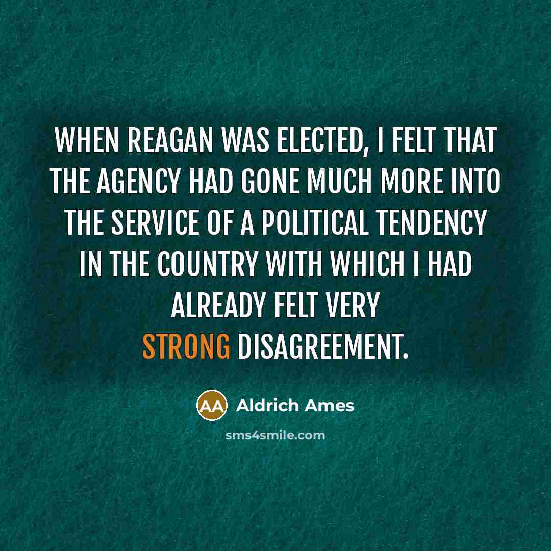 “When Reagan was elected, I felt that the Agency had…” quote by Aldrich Ames