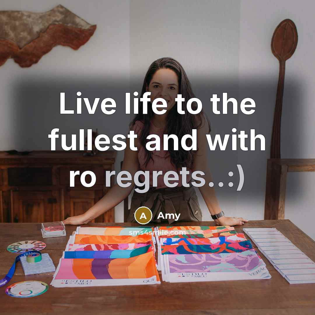 “Live life to the fullest and with ro regrets..:)…” quote by Amy