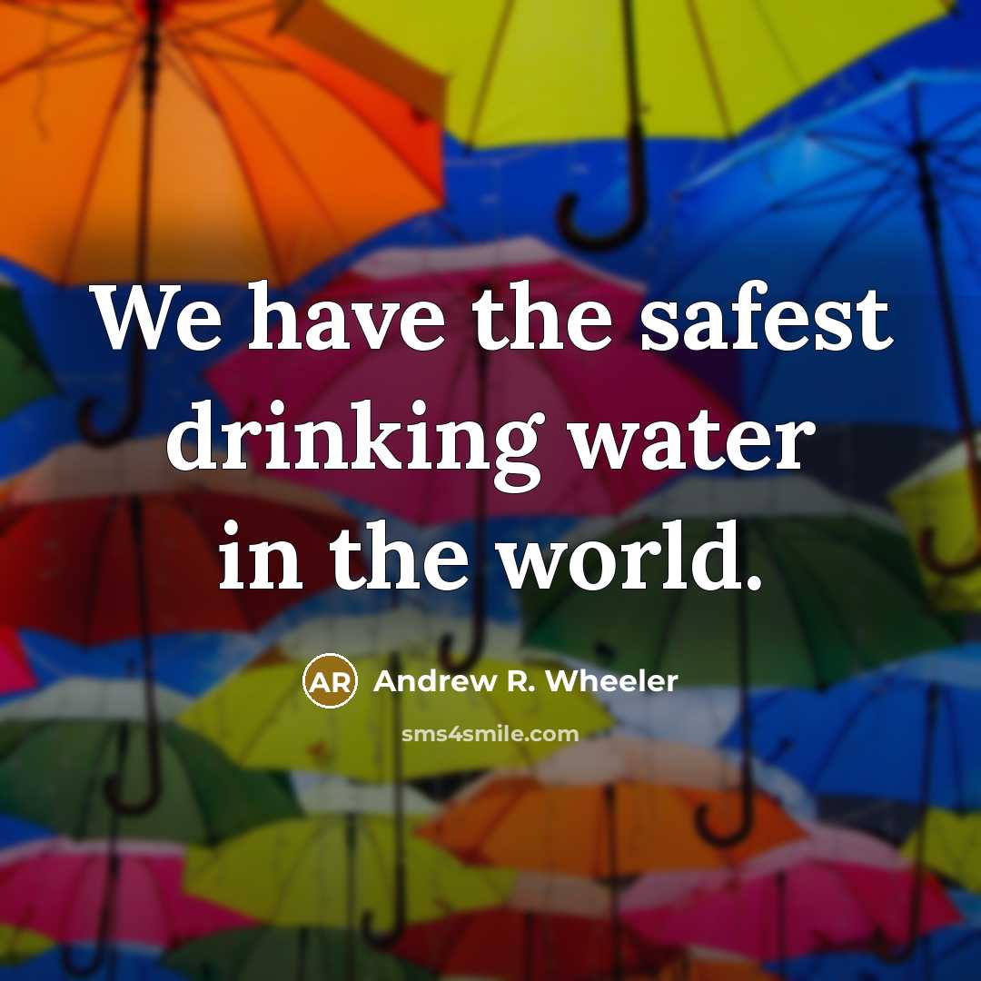 “We have the safest drinking water in the world.…” quote by Andrew R. Wheeler
