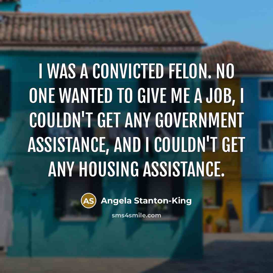 “I was a convicted felon. No one wanted to give…” quote by Angela Stanton-King