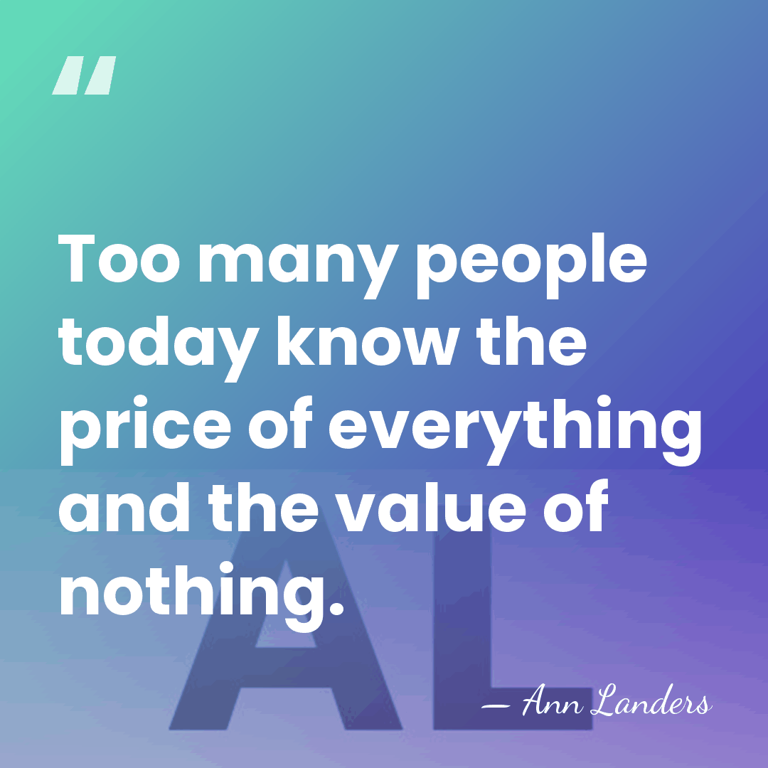 Too many people today know the price of everything and the value&hellip; - Ann Landers