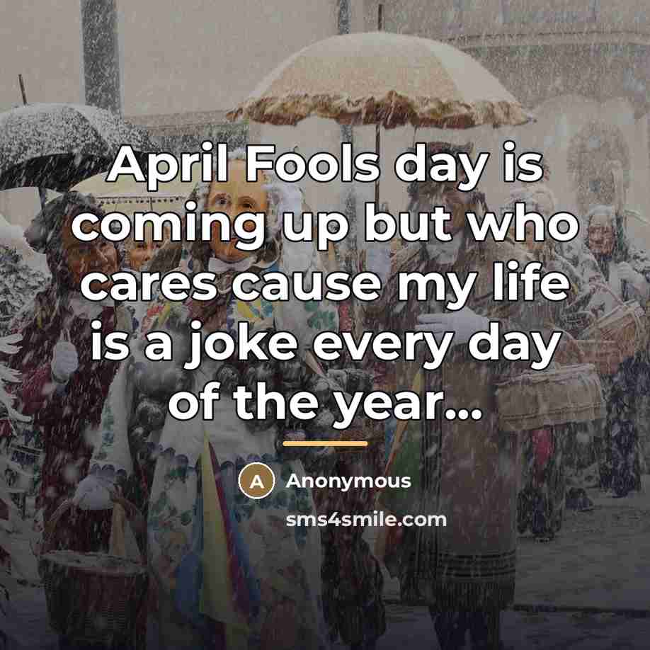 “April Fools day is coming up but who cares cause…” quote by Anonymous