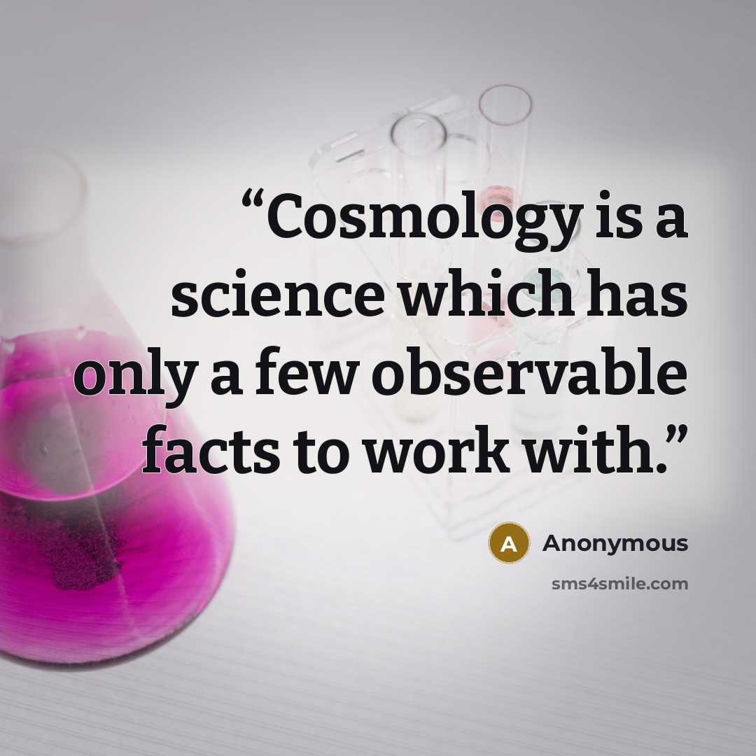 “Cosmology is a science which has only a few observable facts to work with.” quote by Anonymous