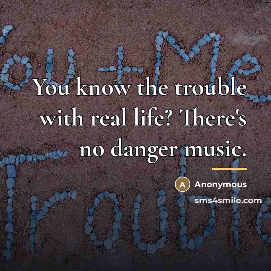 “You know the trouble with real life? There's no danger…” quote by Anonymous