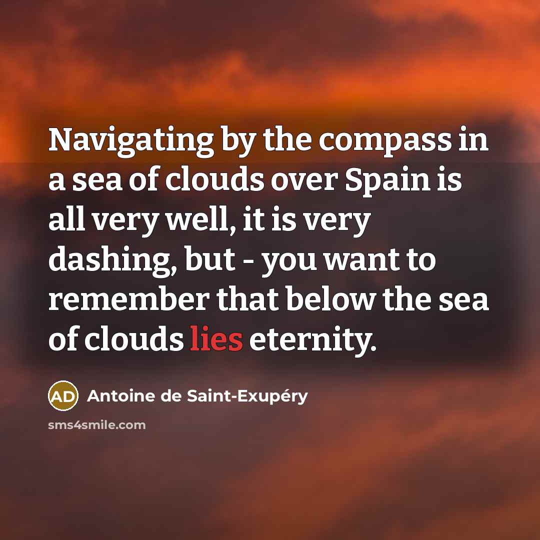 “Navigating by the compass in a sea of clouds over…” quote by Antoine de Saint-Exupery