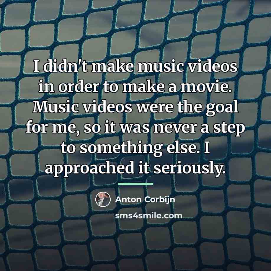 “I didn't make music videos in order to make a…” quote by Anton Corbijn