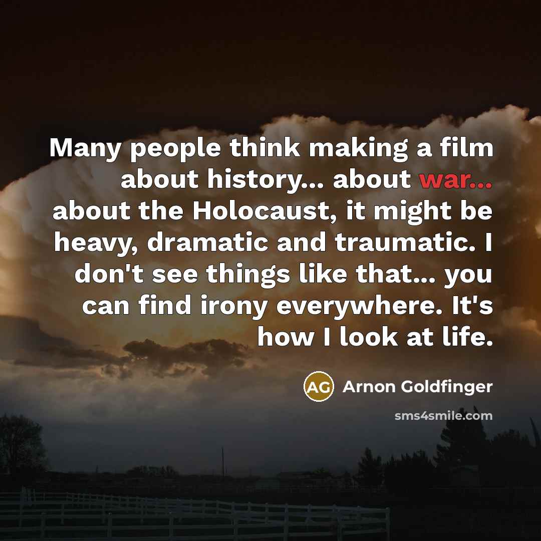 “Many people think making a film about history... about war...…” quote by Arnon Goldfinger