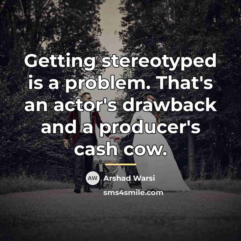 “Getting stereotyped is a problem. That's an actor's drawback and…” quote by Arshad Warsi