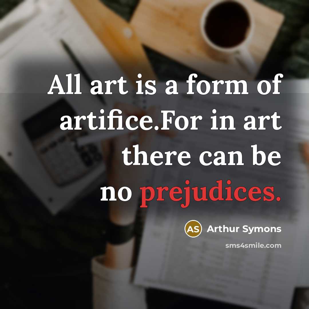 “All art is a form of artifice.For in art there…” quote by Arthur Symons