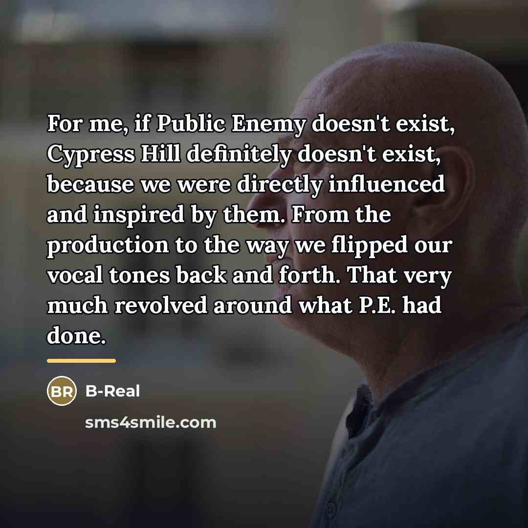 “For me, if Public Enemy doesn't exist, Cypress Hill definitely…” quote by B-Real