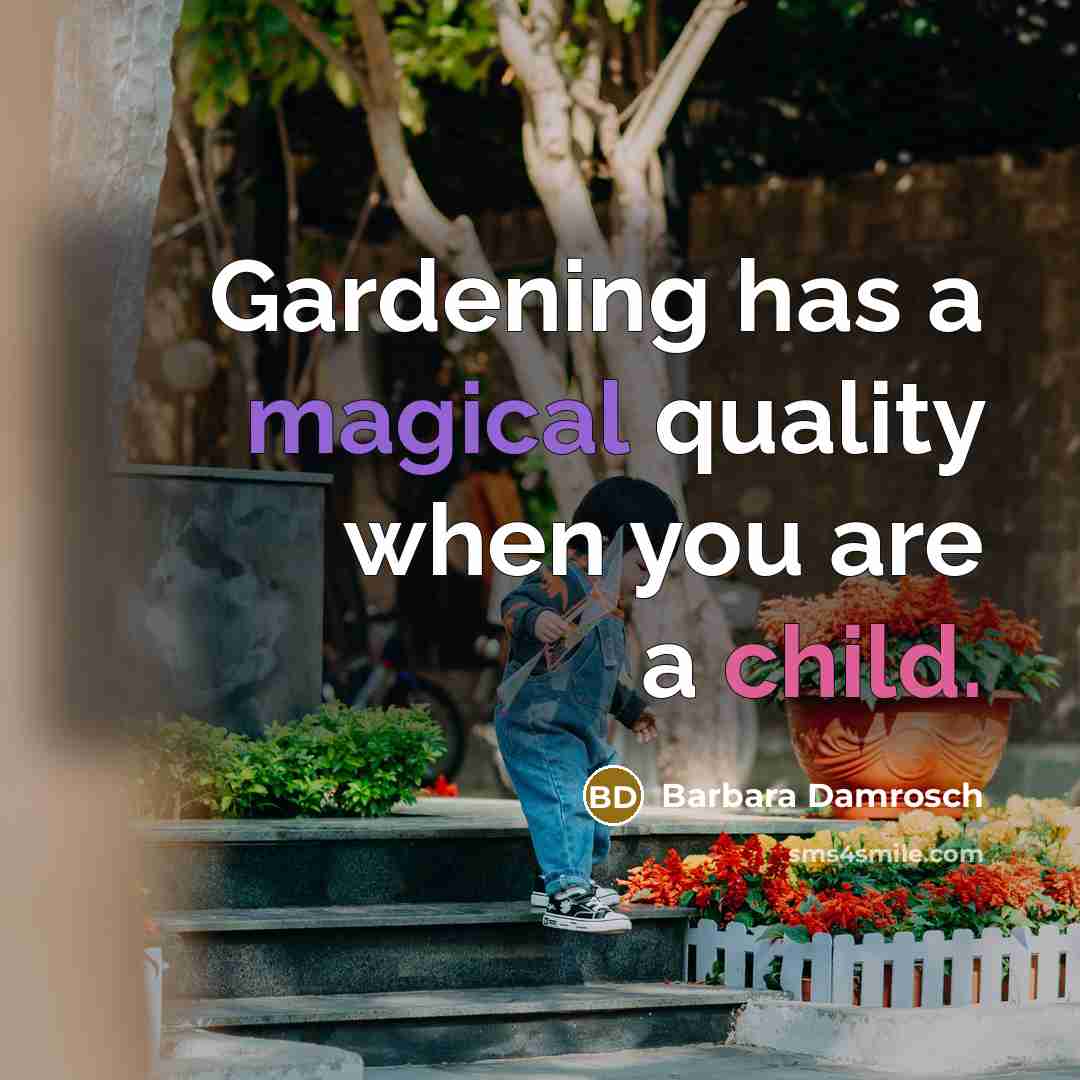“Gardening has a magical quality when you are a child.” quote by Barbara Damrosch