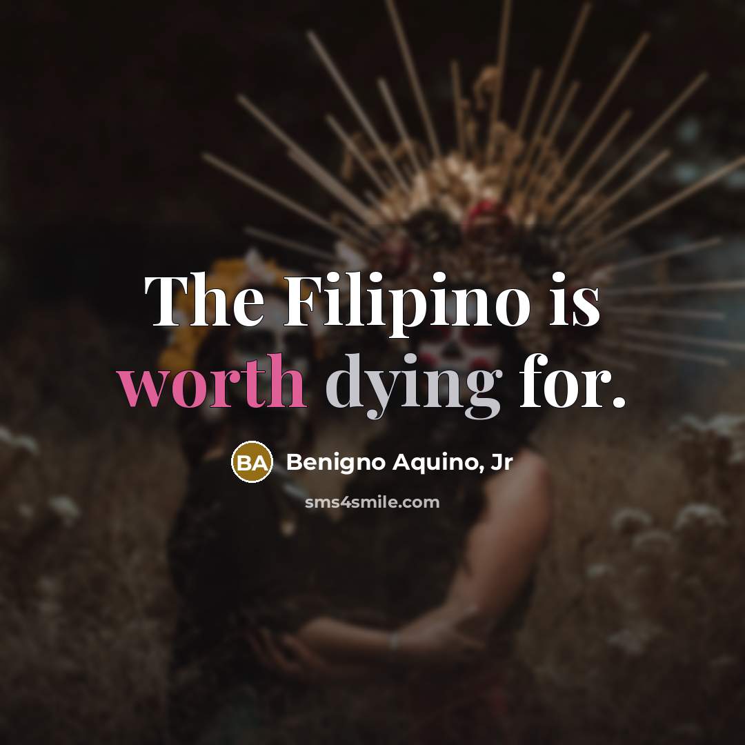 “The Filipino is worth dying for.…” quote by Benigno Aquino, Jr