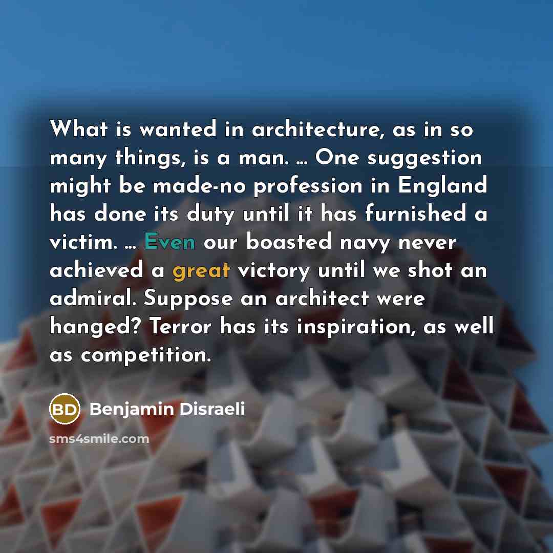 “What is wanted in architecture, as in so many things,…” quote by Benjamin Disraeli
