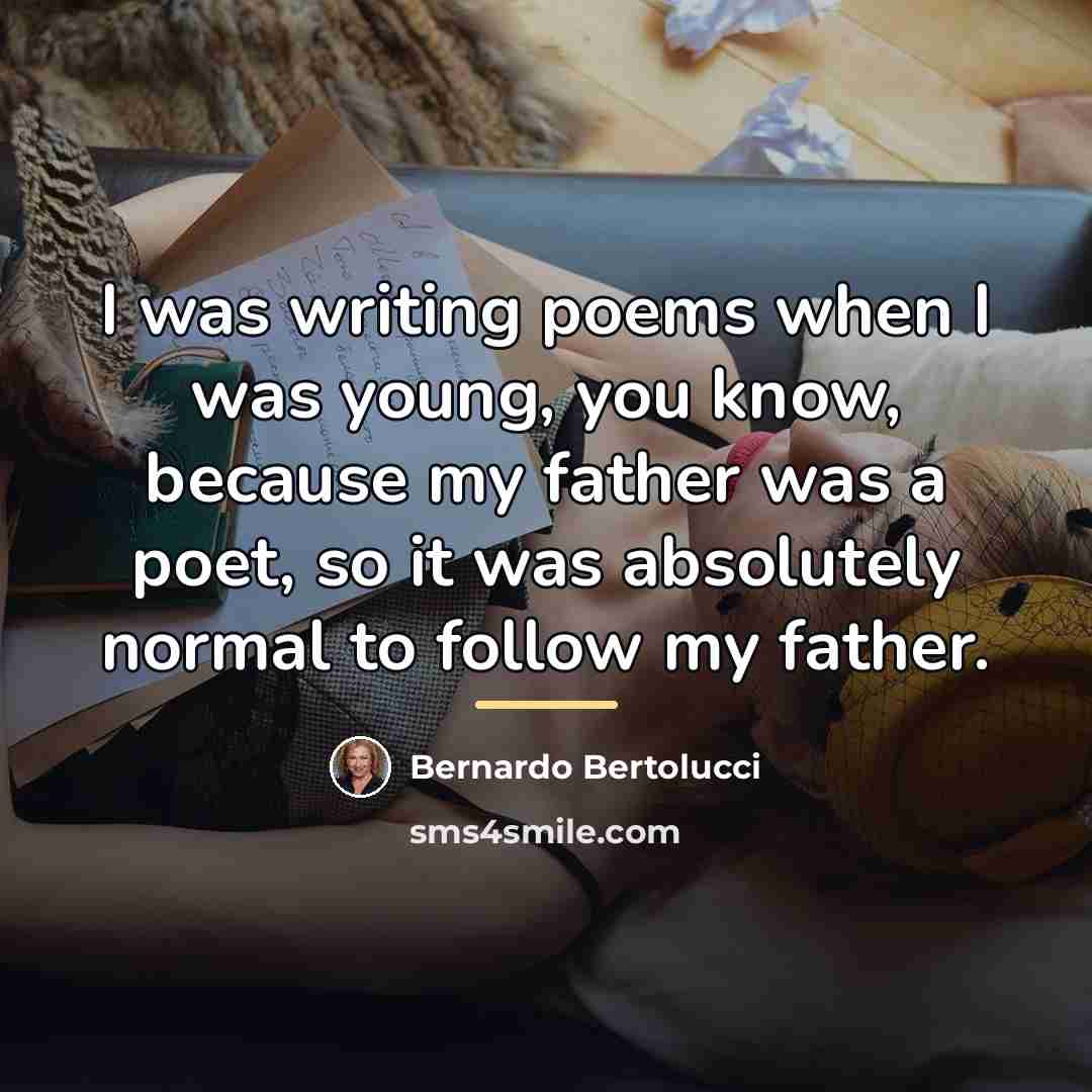 “I was writing poems when I was young, you know,…” quote by Bernardo Bertolucci