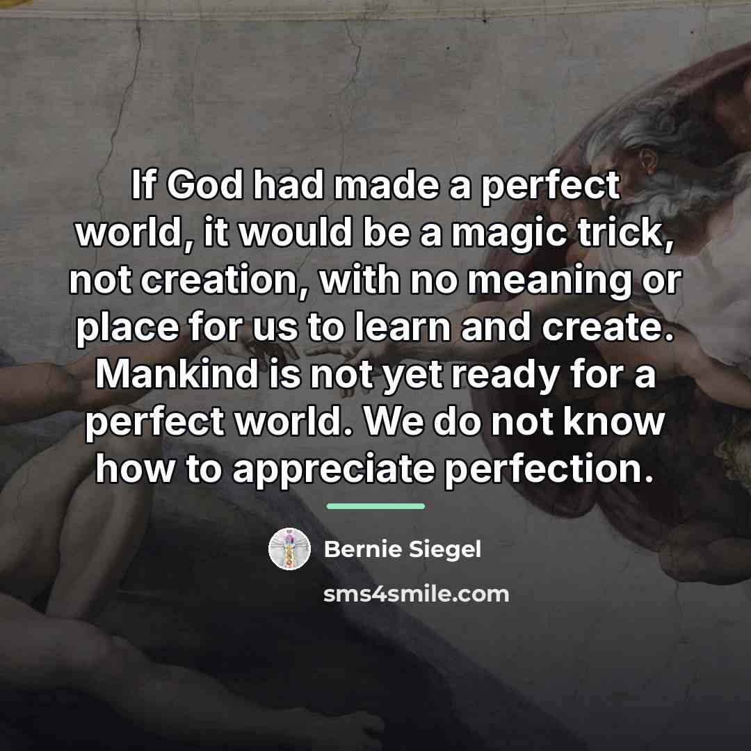 “If God had made a perfect world, it would be…” quote by Bernie Siegel