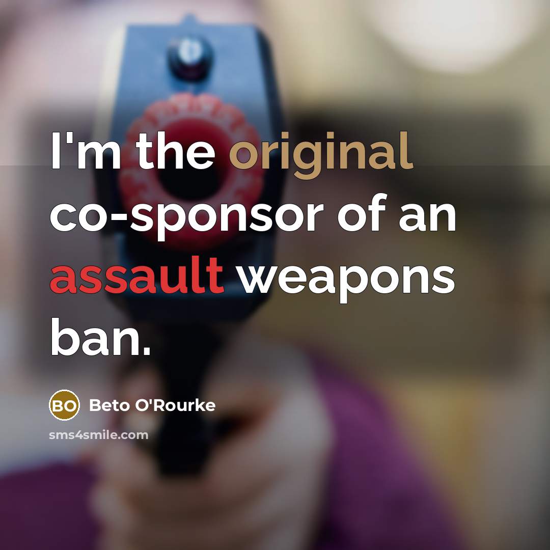 “I'm the original co-sponsor of an assault weapons ban.” quote by Beto O'Rourke