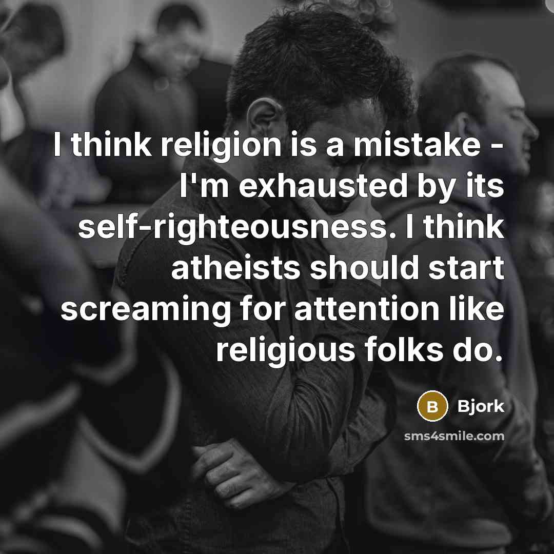 “I think religion is a mistake - I'm exhausted by…” quote by Bjork