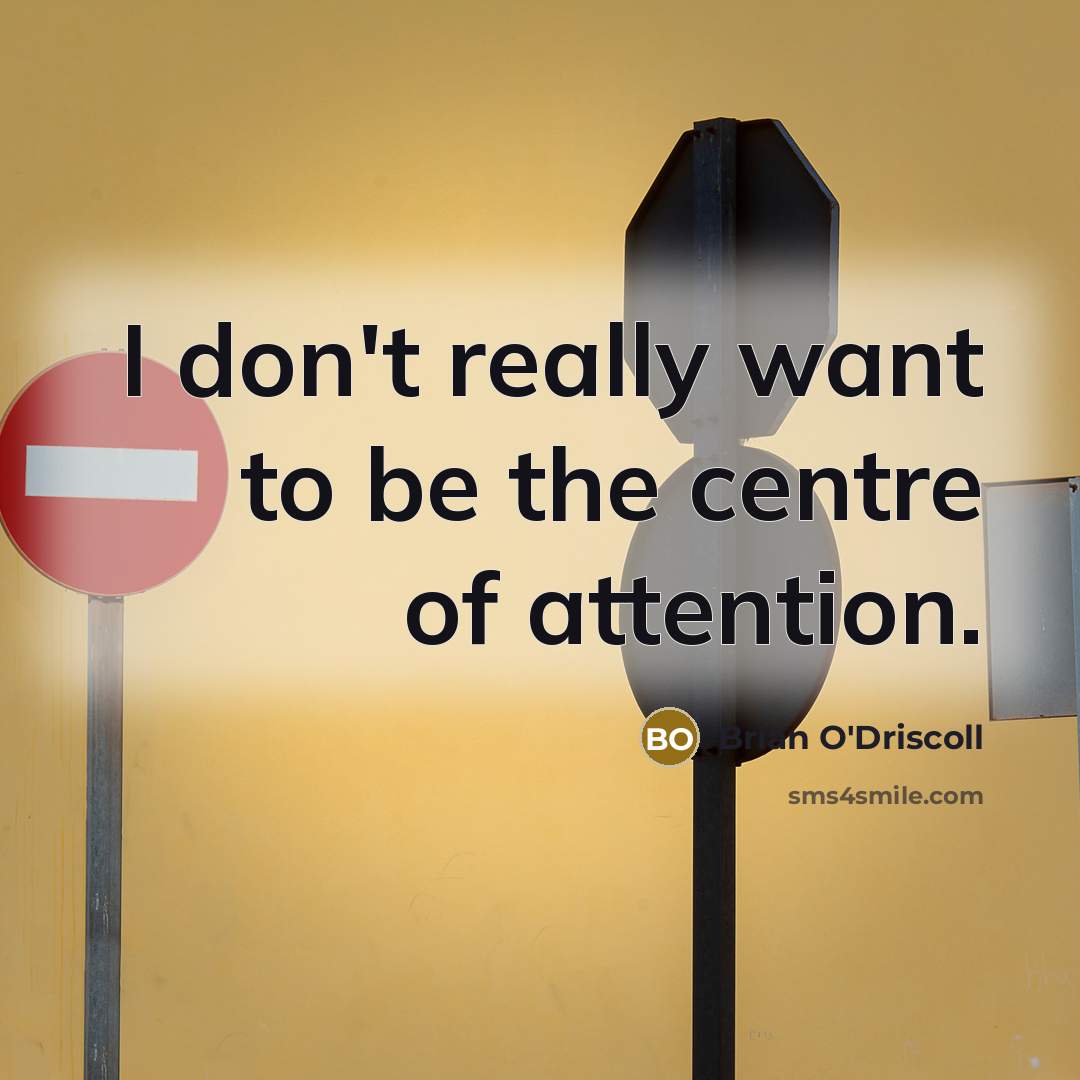 “I don't really want to be the centre of attention.…” quote by Brian O'Driscoll