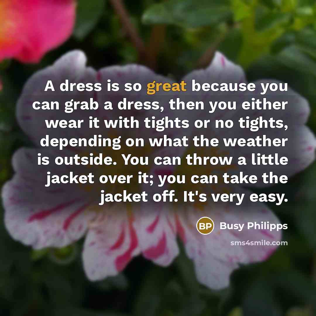 “A dress is so great because you can grab a…” quote by Busy Philipps