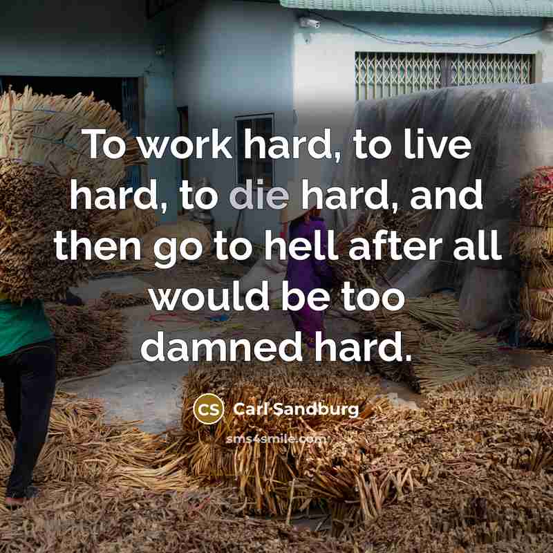 “To work hard, to live hard, to die hard, and…” quote by Carl Sandburg