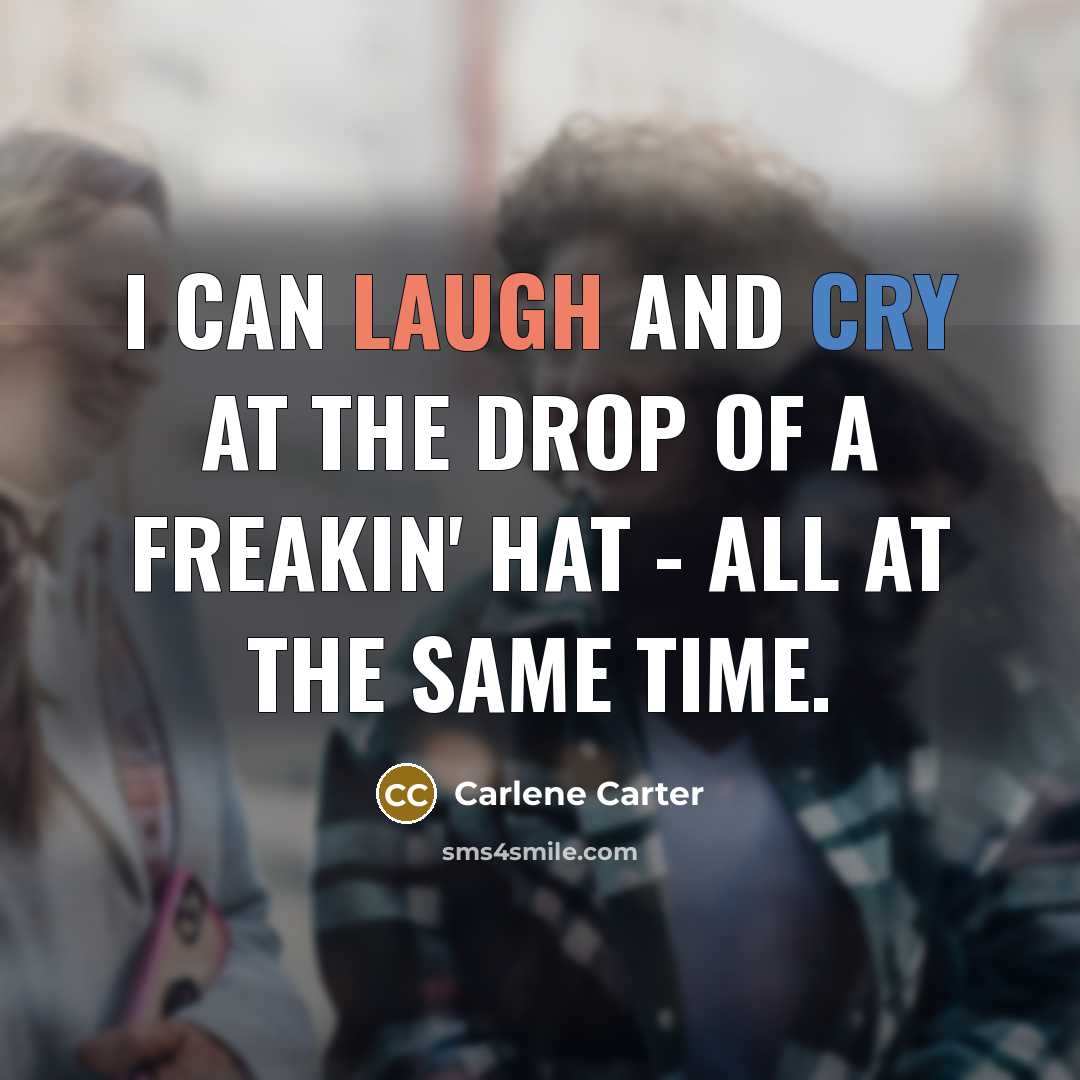 “I can laugh and cry at the drop of a…” quote by Carlene Carter