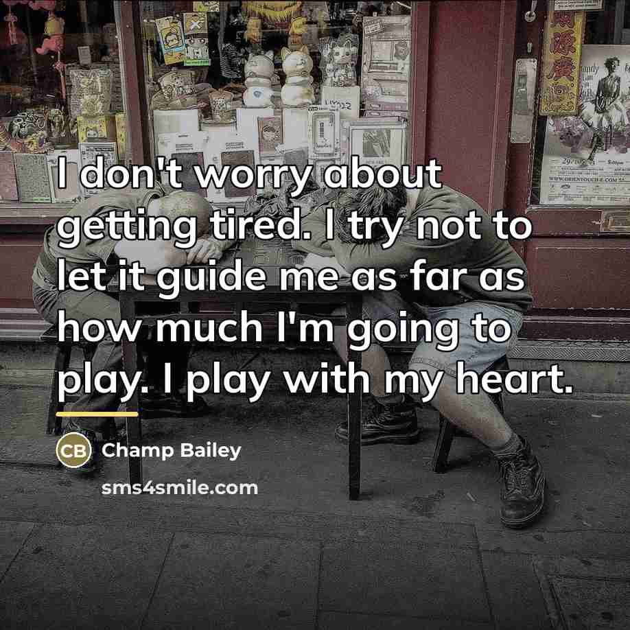 “I don't worry about getting tired. I try not to…” quote by Champ Bailey