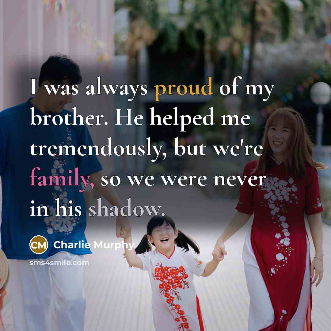 “I was always proud of my brother. He helped me…” quote by Charlie Murphy