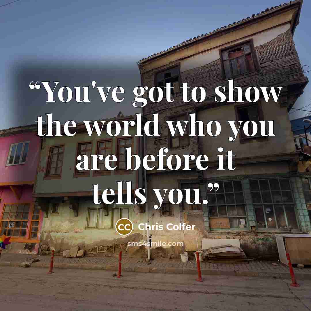 “You've got to show the world who you are before it tells you.” quote by Chris Colfer