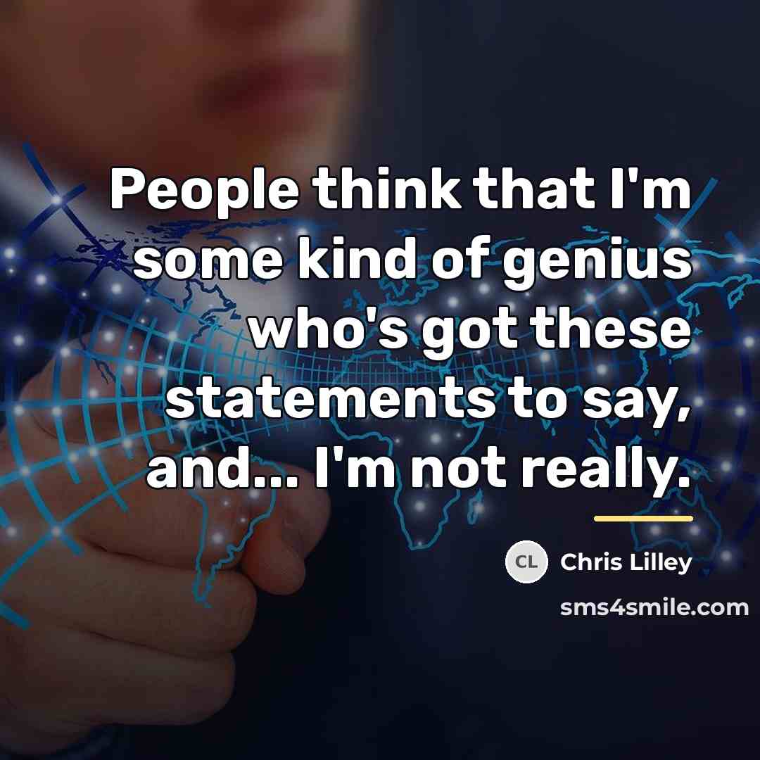 “People think that I'm some kind of genius who's got…” quote by Chris Lilley