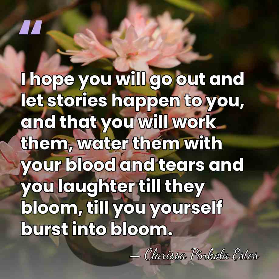I hope you will go out and let stories happen to you,&hellip; - Clarissa Pinkola Estes
