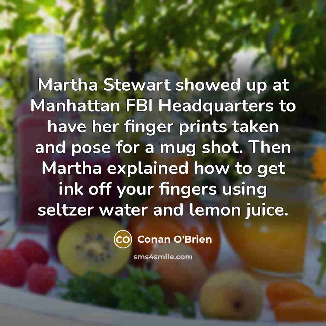 “Martha Stewart showed up at Manhattan FBI Headquarters to have…” quote by Conan O'Brien