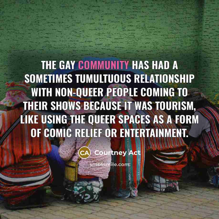“The gay community has had a sometimes tumultuous relationship with…” quote by Courtney Act
