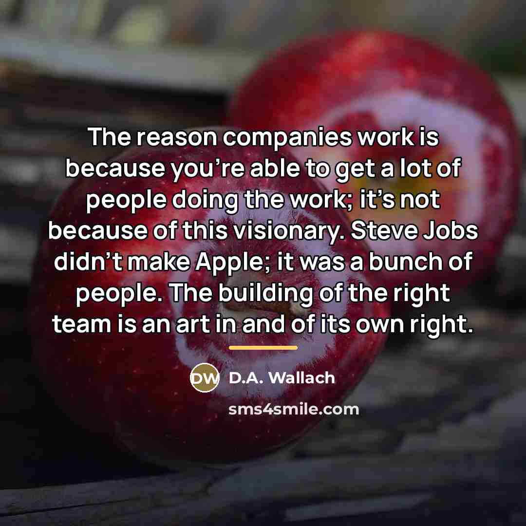 “The reason companies work is because you're able to get…” quote by D.A. Wallach