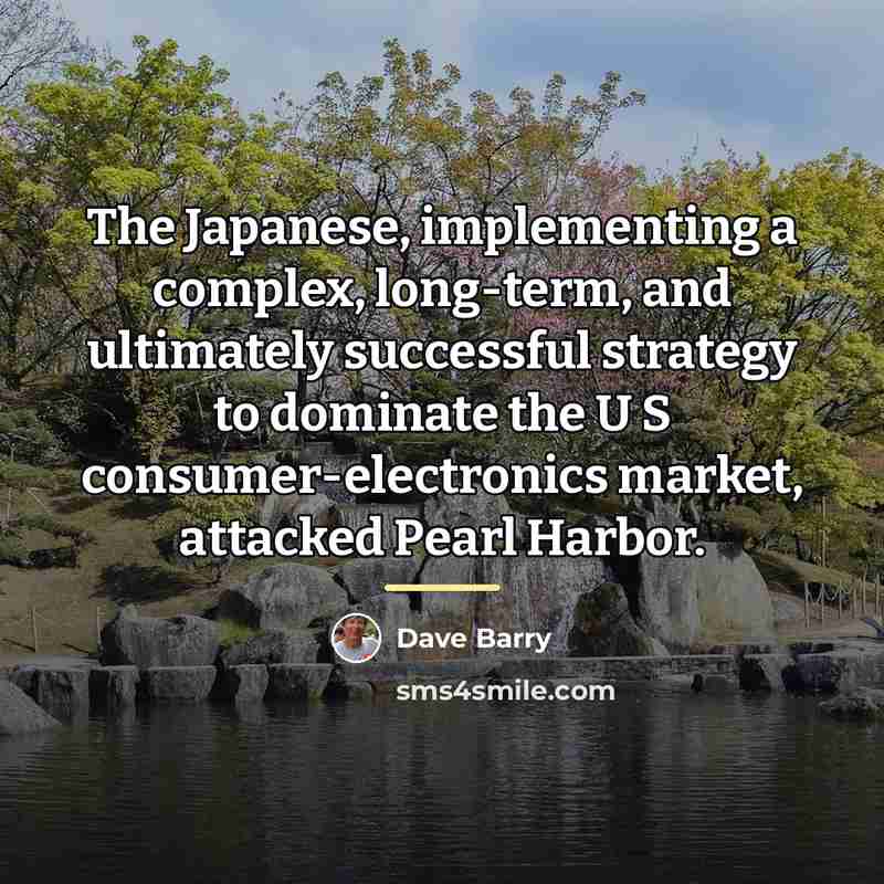 “The Japanese, implementing a complex, long-term, and ultimately successful strategy…” quote by Dave Barry