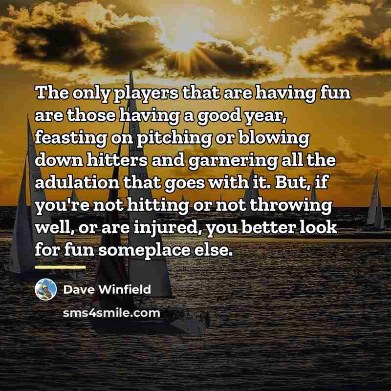 “The only players that are having fun are those having…” quote by Dave Winfield